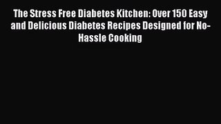 The Stress Free Diabetes Kitchen: Over 150 Easy and Delicious Diabetes Recipes Designed for