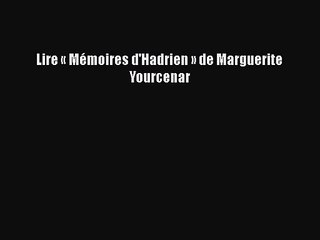 [PDF Télécharger] Lire « Mémoires d'Hadrien » de Marguerite Yourcenar [PDF] Complet Ebook