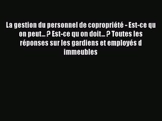 [PDF Télécharger] La gestion du personnel de copropriété - Est-ce qu on peut... ? Est-ce qu