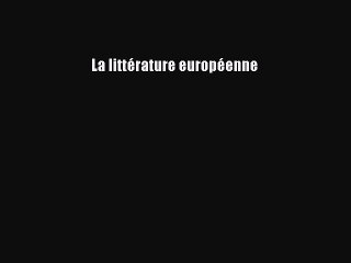 [PDF Télécharger] La littérature européenne [Télécharger] en ligne