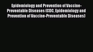 [PDF Download] Epidemiology and Prevention of Vaccine-Preventable Diseases (CDC Epidemiology