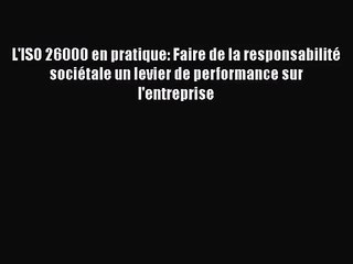 [PDF Télécharger] L'ISO 26000 en pratique: Faire de la responsabilité sociétale un levier de