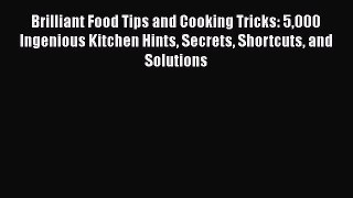 Brilliant Food Tips and Cooking Tricks: 5000 Ingenious Kitchen Hints Secrets Shortcuts and