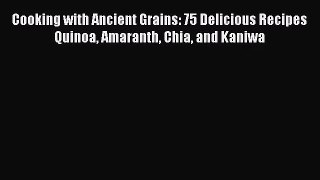 Cooking with Ancient Grains: 75 Delicious Recipes Quinoa Amaranth Chia and Kaniwa Free Download