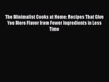 The Minimalist Cooks at Home: Recipes That Give You More Flavor from Fewer Ingredients in Less