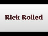 Rick Rolled meaning and pronunciation