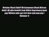 [PDF Download] Britains Black Debt? All Europeans Black African Debt!: All who benefit from
