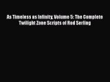 As Timeless as Infinity Volume 5: The Complete Twilight Zone Scripts of Rod Serling  Free Books