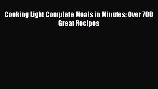 Cooking Light Complete Meals in Minutes: Over 700 Great Recipes  Read Online Book