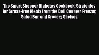 The Smart Shopper Diabetes Cookbook: Strategies for Stress-free Meals from the Deli Counter