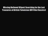 Missing Believed Wiped: Searching for the Lost Treasures of British Television (BFI Film Classics)