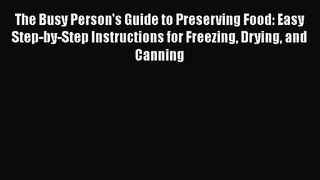 The Busy Person's Guide to Preserving Food: Easy Step-by-Step Instructions for Freezing Drying
