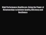 High Performance Healthcare: Using the Power of Relationships to Achieve Quality Efficiency