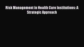 Risk Management in Health Care Institutions: A Strategic Approach  Free Books