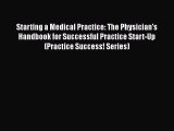 Starting a Medical Practice: The Physician's Handbook for Successful Practice Start-Up (Practice