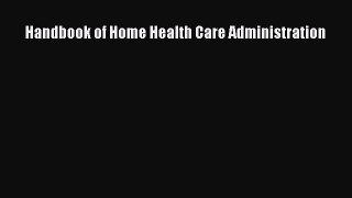 Handbook of Home Health Care Administration  Free Books