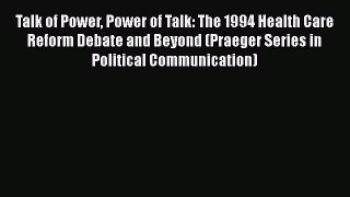 Talk of Power Power of Talk: The 1994 Health Care Reform Debate and Beyond (Praeger Series