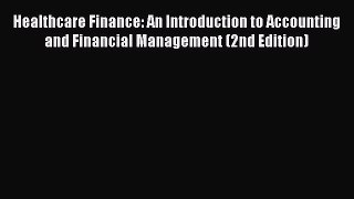 Healthcare Finance: An Introduction to Accounting and Financial Management (2nd Edition) Read