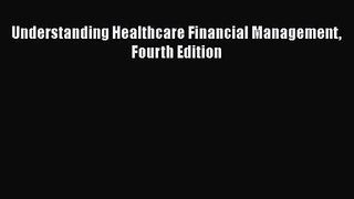 Understanding Healthcare Financial Management Fourth Edition  Free Books