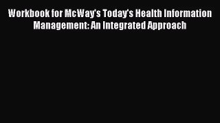 Workbook for McWay's Today's Health Information Management: An Integrated Approach  Free Books