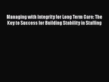Managing with Integrity for Long Term Care: The Key to Success for Building Stability in Staffing