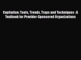 Capitation: Tools Trends Traps and Techniques : A Textbook for Provider-Sponsored Organizations