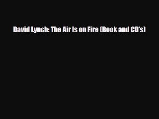 [PDF Download] David Lynch: The Air Is on Fire (Book and CD's) [Download] Online