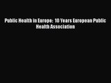Public Health in Europe:  10 Years European Public Health Association  Free Books