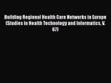 Building Regional Health Care Networks in Europe (Studies in Health Technology and Informatics