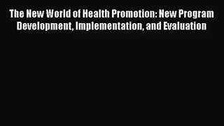 The New World of Health Promotion: New Program Development Implementation and Evaluation Free