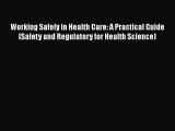 Working Safely in Health Care: A Practical Guide (Safety and Regulatory for Health Science)
