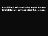 Mental Health and Social Policy: Beyond Managed Care (6th Edition) (Advancing Core Competencies)