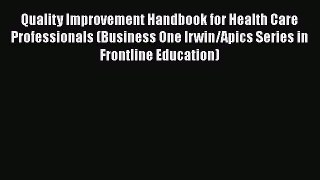 Quality Improvement Handbook for Health Care Professionals (Business One Irwin/Apics Series
