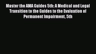 Master the AMA Guides 5th: A Medical and Legal Transition to the Guides to the Evaluation of