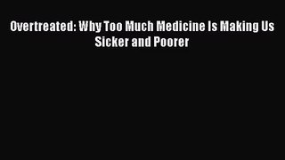 Overtreated: Why Too Much Medicine Is Making Us Sicker and Poorer  Free PDF