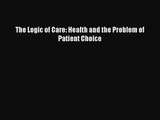 The Logic of Care: Health and the Problem of Patient Choice  Free Books