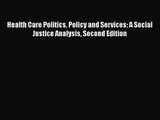 Health Care Politics Policy and Services: A Social Justice Analysis Second Edition  Free Books