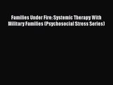Families Under Fire: Systemic Therapy With Military Families (Psychosocial Stress Series) Read