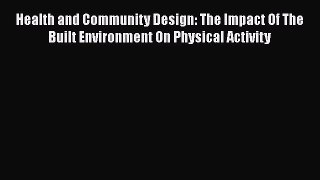 Health and Community Design: The Impact Of The Built Environment On Physical Activity  Free