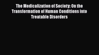 The Medicalization of Society: On the Transformation of Human Conditions into Treatable Disorders