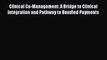 Clinical Co-Management: A Bridge to Clinical Integration and Pathway to Bundled Payments  Free