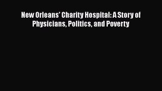 New Orleans' Charity Hospital: A Story of Physicians Politics and Poverty  Free Books