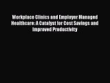 Workplace Clinics and Employer Managed Healthcare: A Catalyst for Cost Savings and Improved