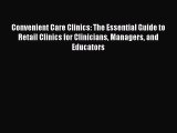 Convenient Care Clinics: The Essential Guide to Retail Clinics for Clinicians Managers and