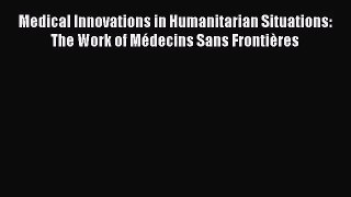 Medical Innovations in Humanitarian Situations: The Work of Médecins Sans Frontières  Free
