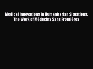 Medical Innovations in Humanitarian Situations: The Work of Médecins Sans Frontières  Free