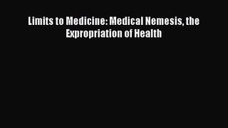 Limits to Medicine: Medical Nemesis the Expropriation of Health  Free Books