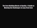 The Core Building Blocks of Quality - A Guide to Meeting the Challenges in Long Term Care