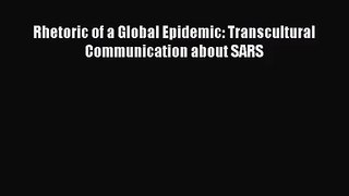 Rhetoric of a Global Epidemic: Transcultural Communication about SARS Read Online PDF