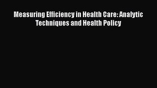 Measuring Efficiency in Health Care: Analytic Techniques and Health Policy  Free Books